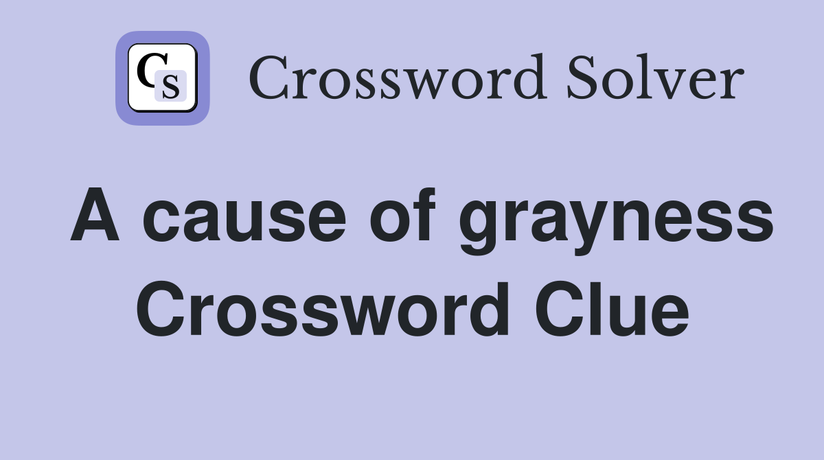 A cause of grayness Crossword Clue