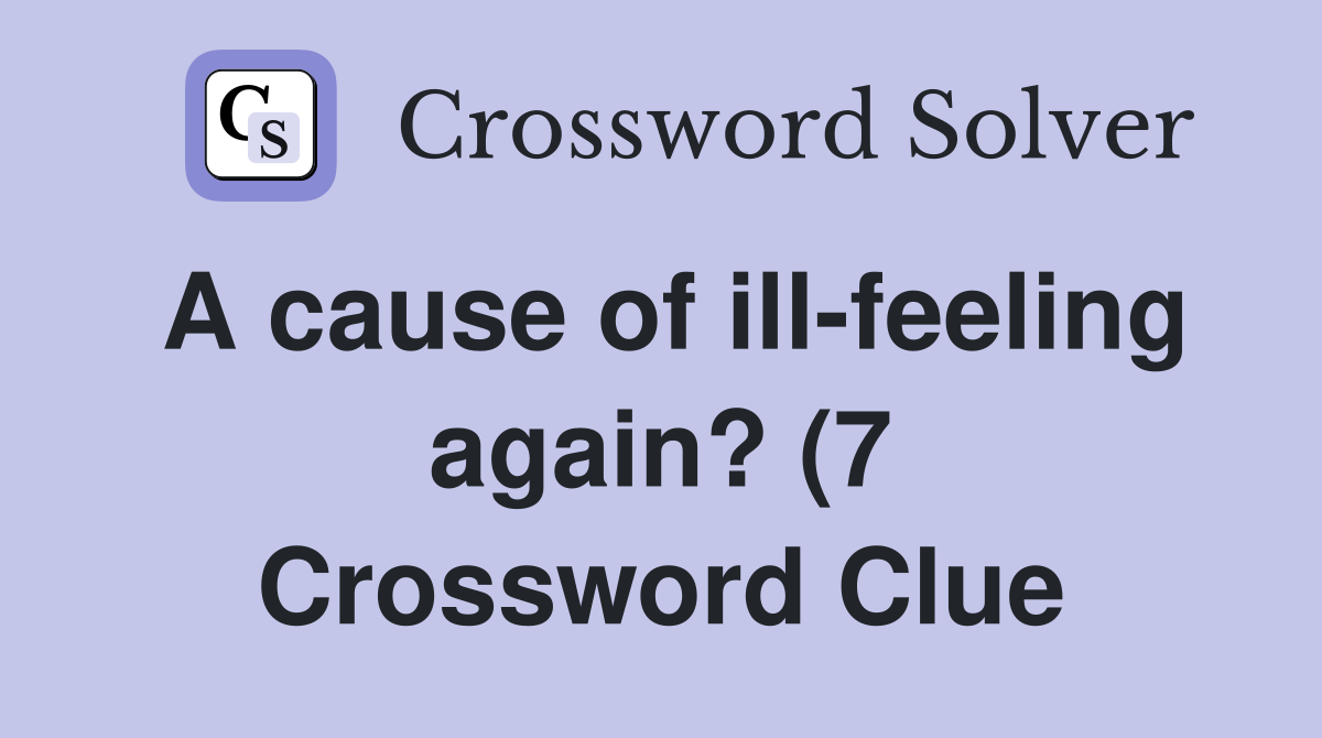 A cause of ill feeling again? (7) Crossword Clue Answers Crossword A cause of ill feeling again? (7) Crossword Clue Answers Crossword