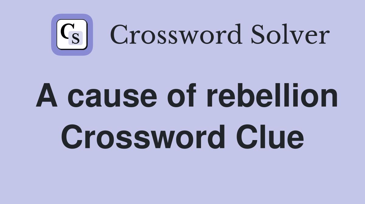 A cause of rebellion Crossword Clue