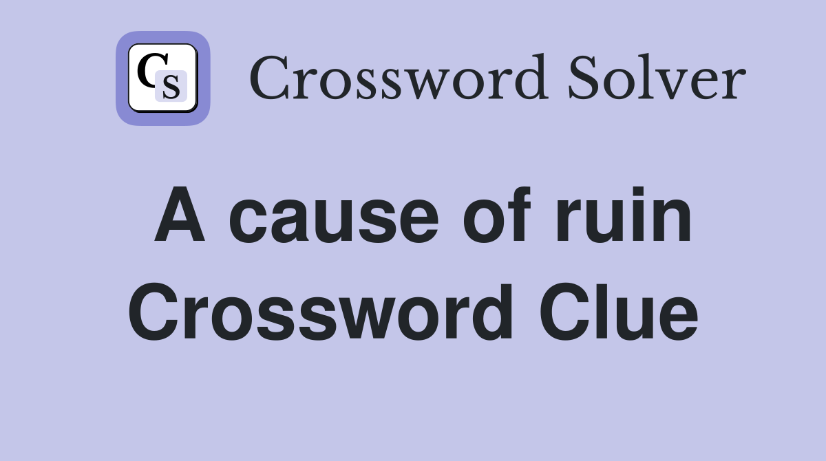 A cause of ruin Crossword Clue