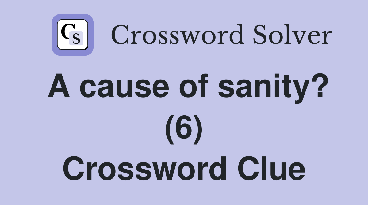 A cause of sanity? (6) Crossword Clue