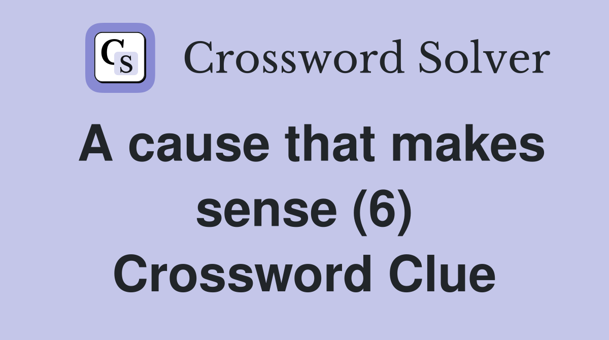 A cause that makes sense (6) Crossword Clue