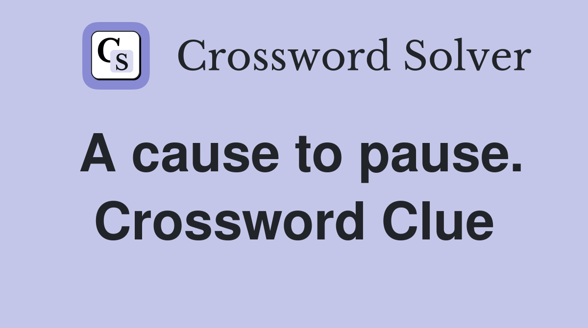 A cause to pause. Crossword Clue