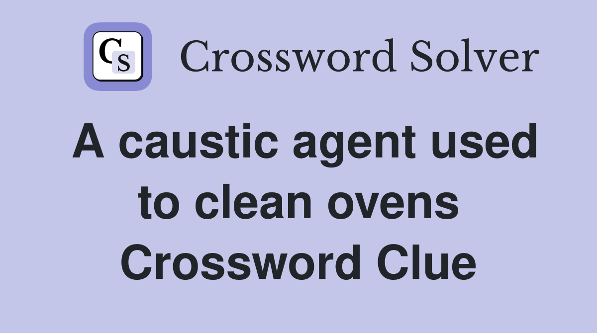A caustic agent used to clean ovens Crossword Clue
