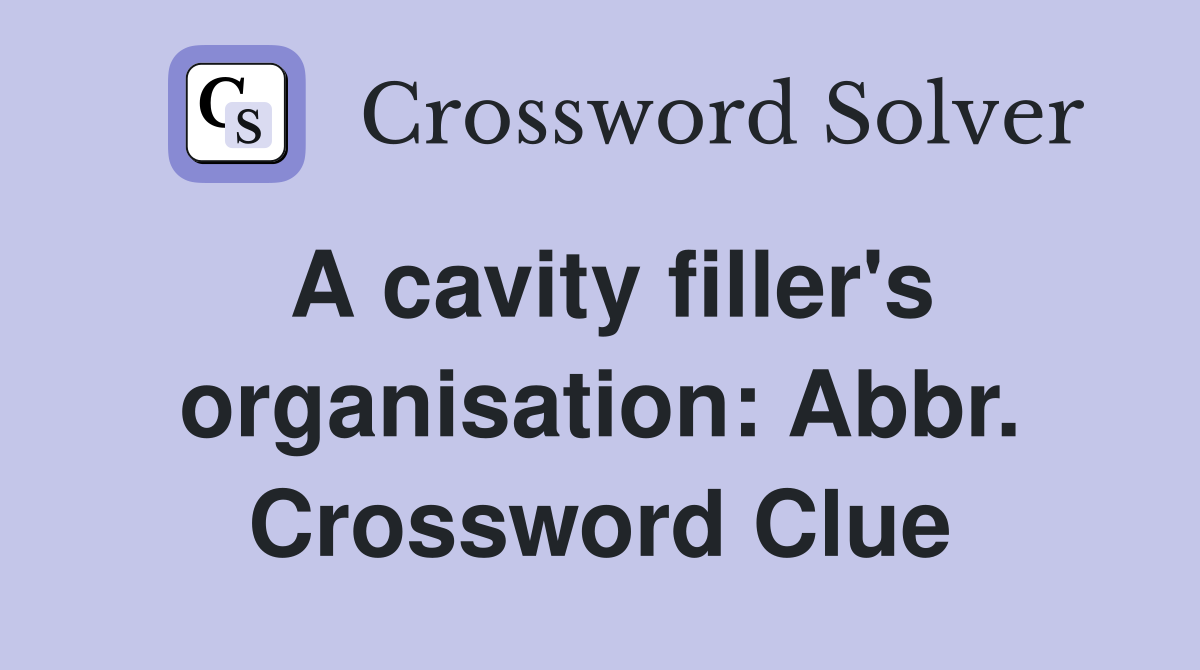 A cavity filler's organisation: Abbr. Crossword Clue