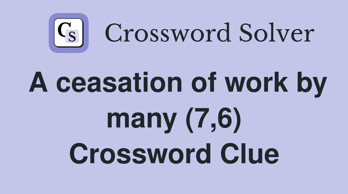 A ceasation of work by many (7,6) Crossword Clue