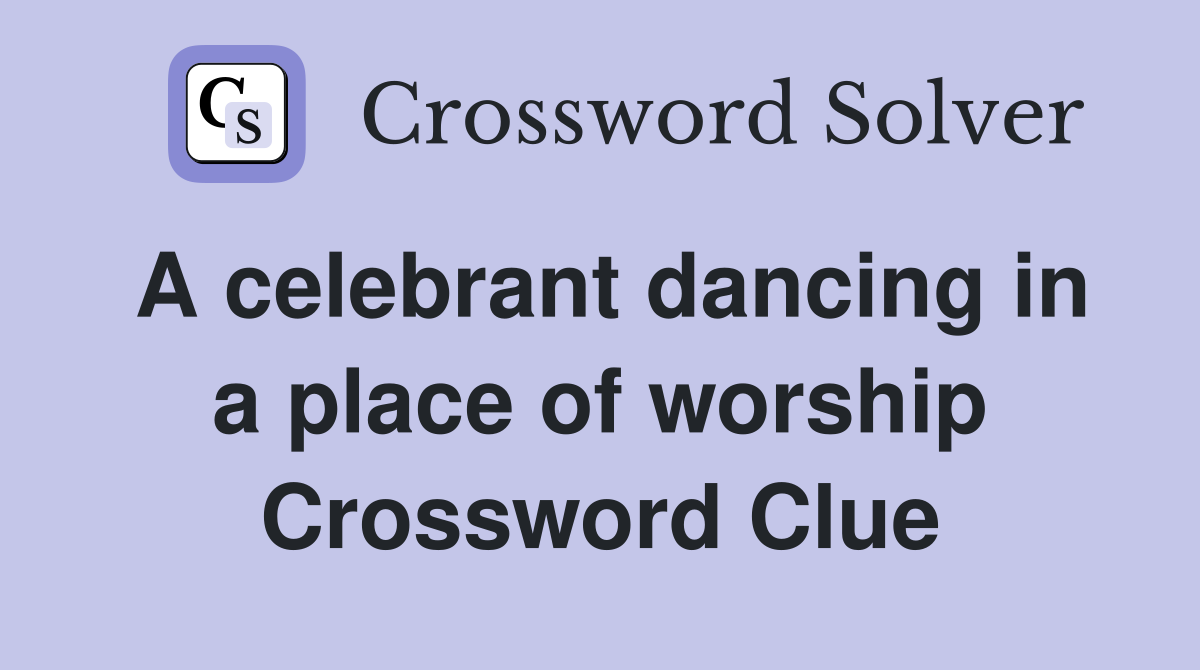 A celebrant dancing in a place of worship Crossword Clue