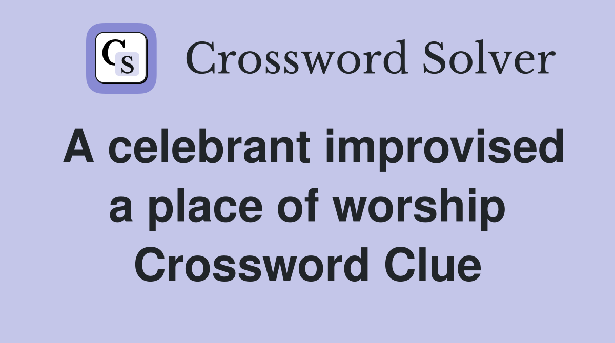 A celebrant improvised a place of worship Crossword Clue