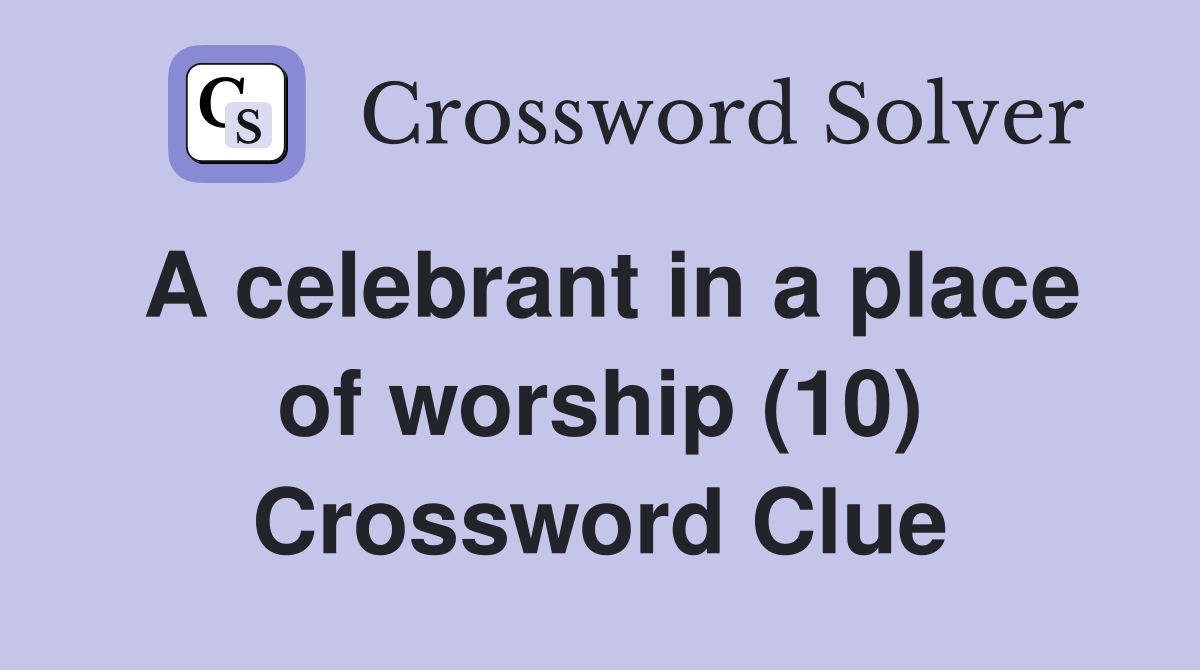 A celebrant in a place of worship (10) Crossword Clue