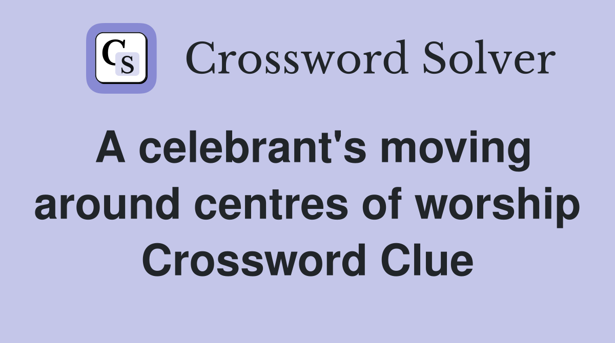 A celebrant's moving around centres of worship Crossword Clue