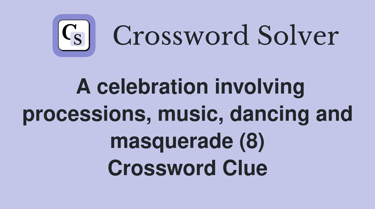 A celebration involving processions, music, dancing and masquerade (8) Crossword Clue