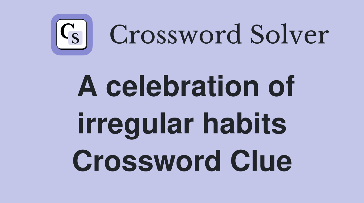 A celebration of irregular habits Crossword Clue