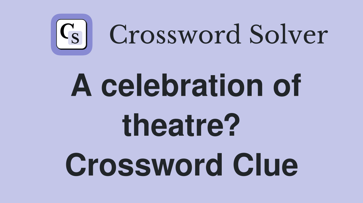 A celebration of theatre? Crossword Clue