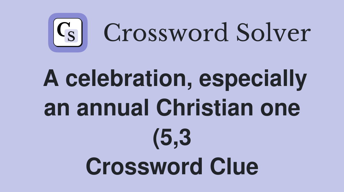A celebration especially an annual Christian one (5 3) Crossword A celebration especially an annual Christian one (5 3) Crossword