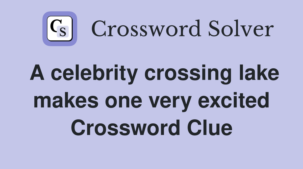 A celebrity crossing lake makes one very excited Crossword Clue