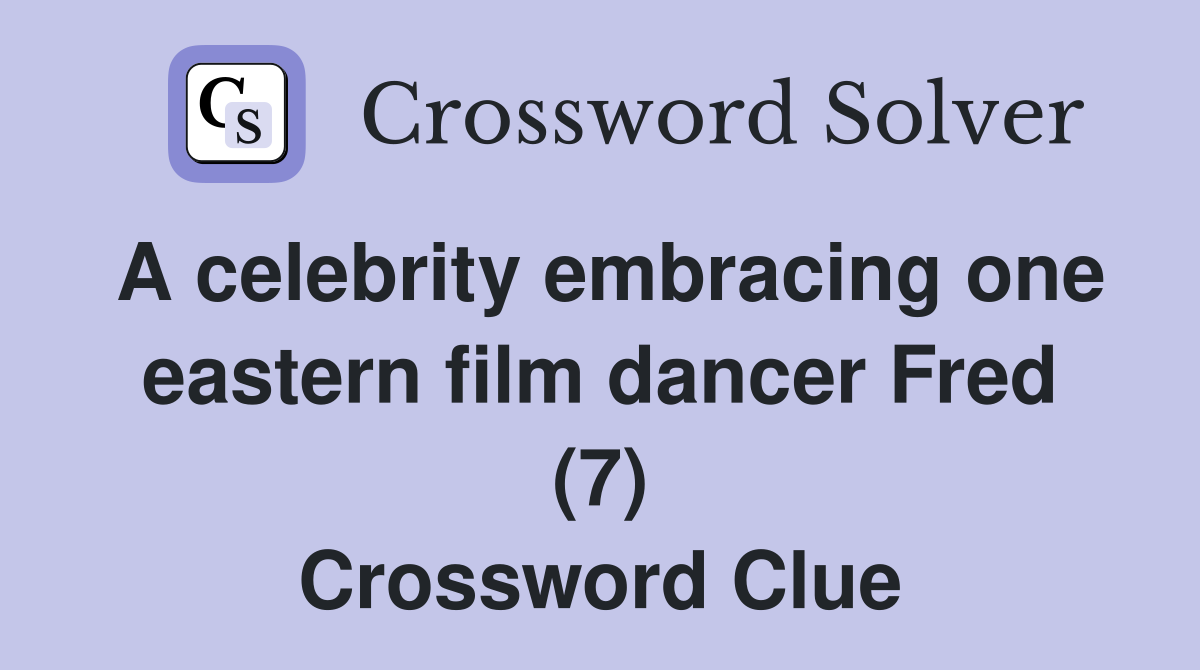 A celebrity embracing one eastern film dancer Fred (7) Crossword Clue