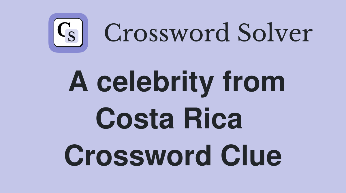 A celebrity from Costa Rica  Crossword Clue