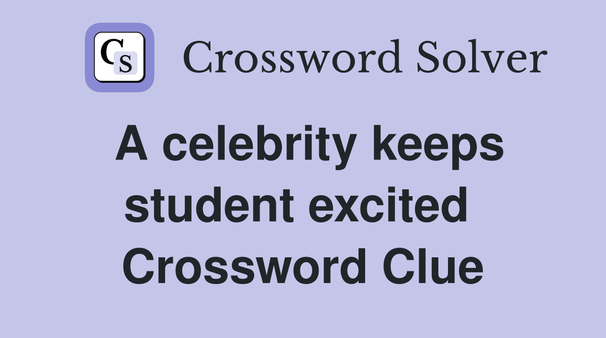 A celebrity keeps student excited  Crossword Clue