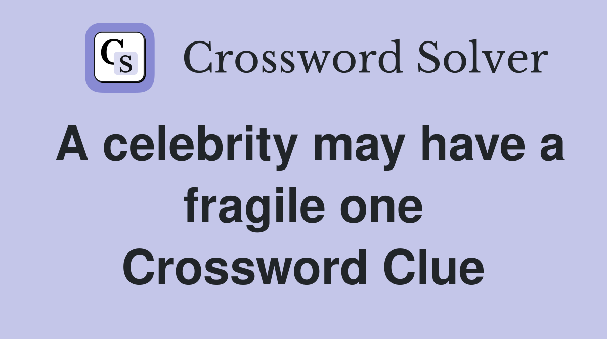 A celebrity may have a fragile one Crossword Clue