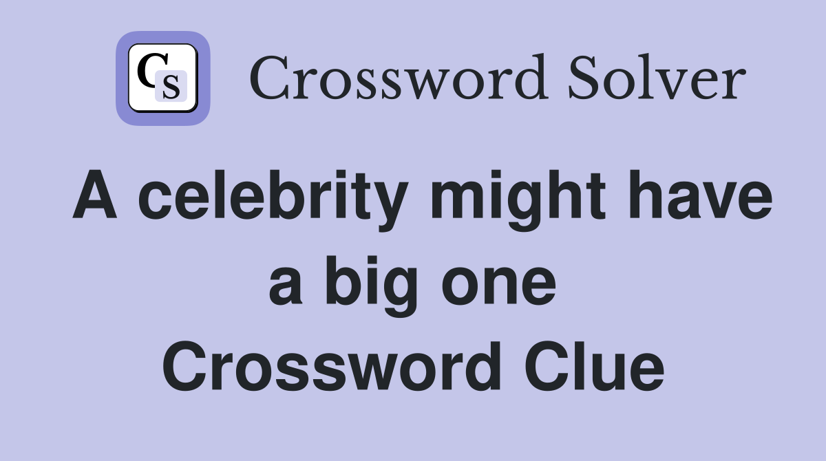 A celebrity might have a big one Crossword Clue