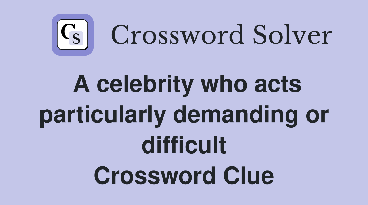 A celebrity who acts particularly demanding or difficult Crossword Clue
