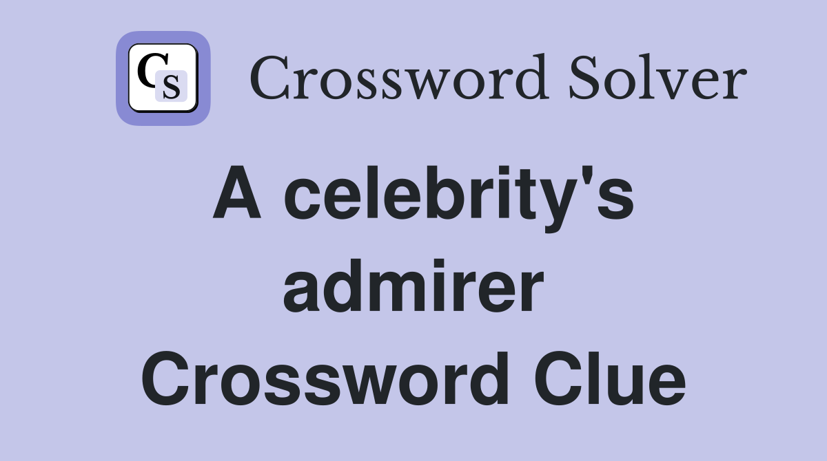 A celebrity's admirer Crossword Clue