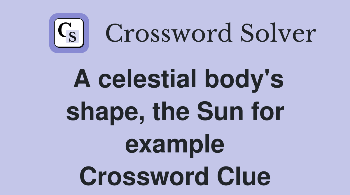 A celestial body's shape, the Sun for example Crossword Clue