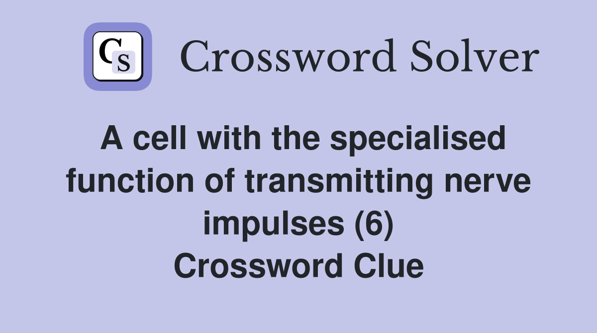 A cell with the specialised function of transmitting nerve impulses (6) Crossword Clue