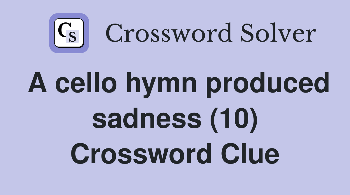 A cello hymn produced sadness (10) Crossword Clue