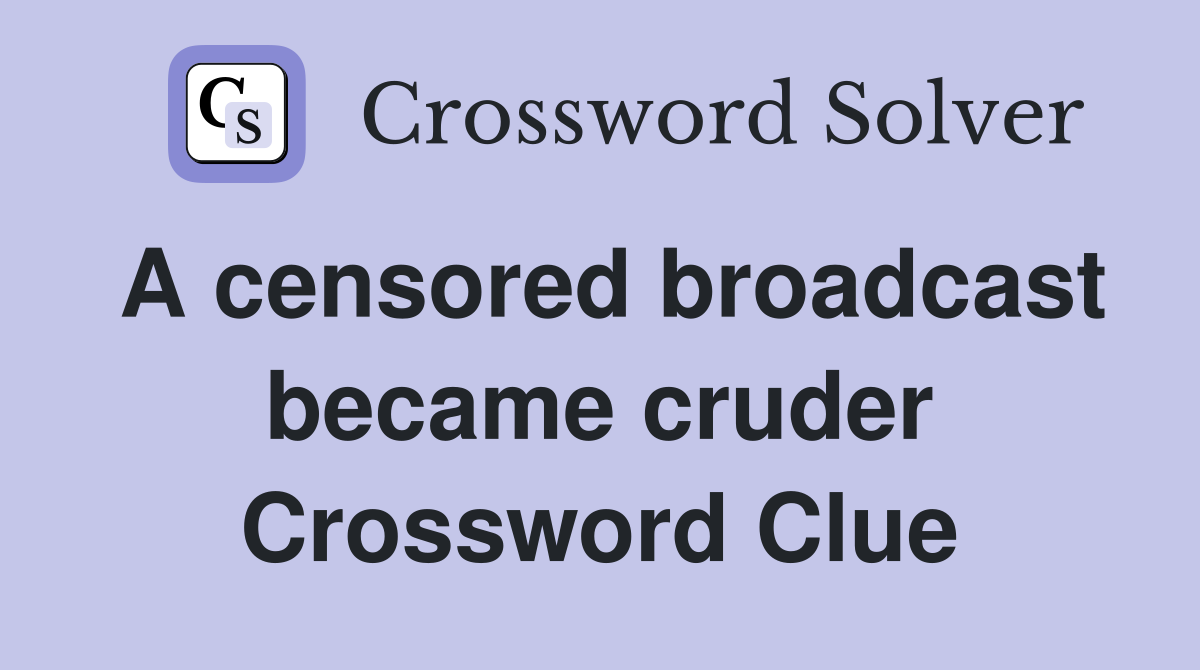 A censored broadcast became cruder Crossword Clue