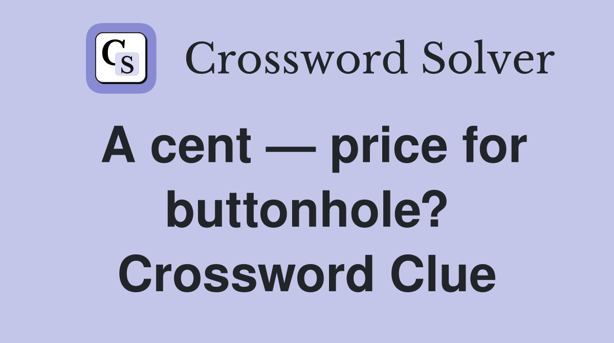 A cent — price for buttonhole? Crossword Clue