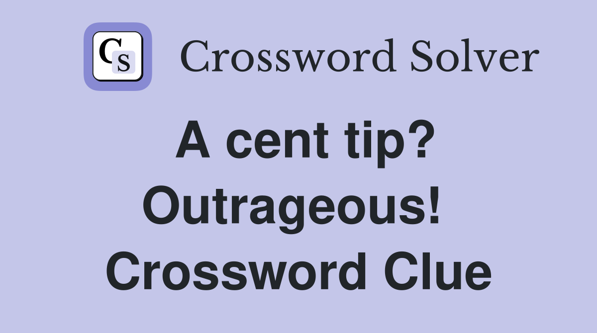A cent tip? Outrageous!  Crossword Clue