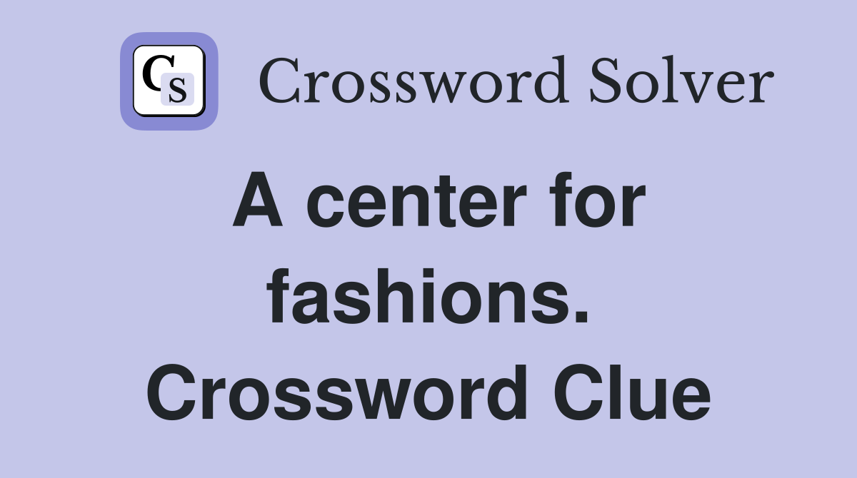 A center for fashions. Crossword Clue