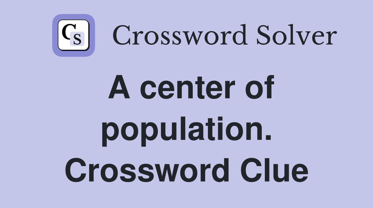 A center of population. Crossword Clue