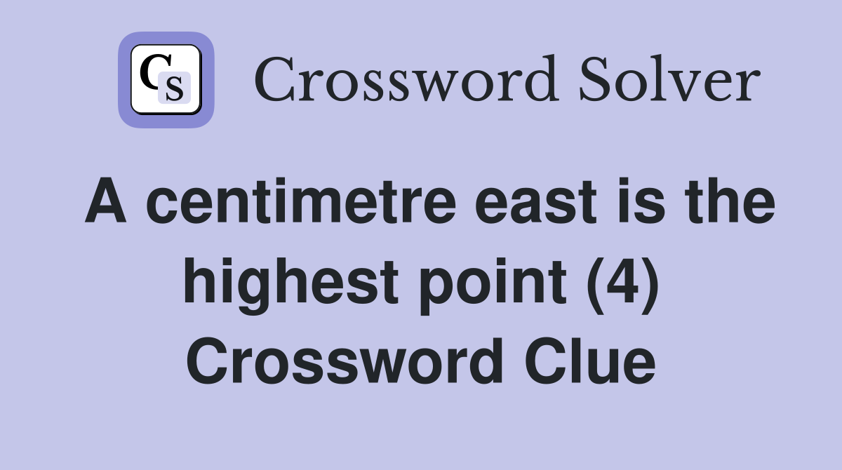 A centimetre east is the highest point (4) Crossword Clue