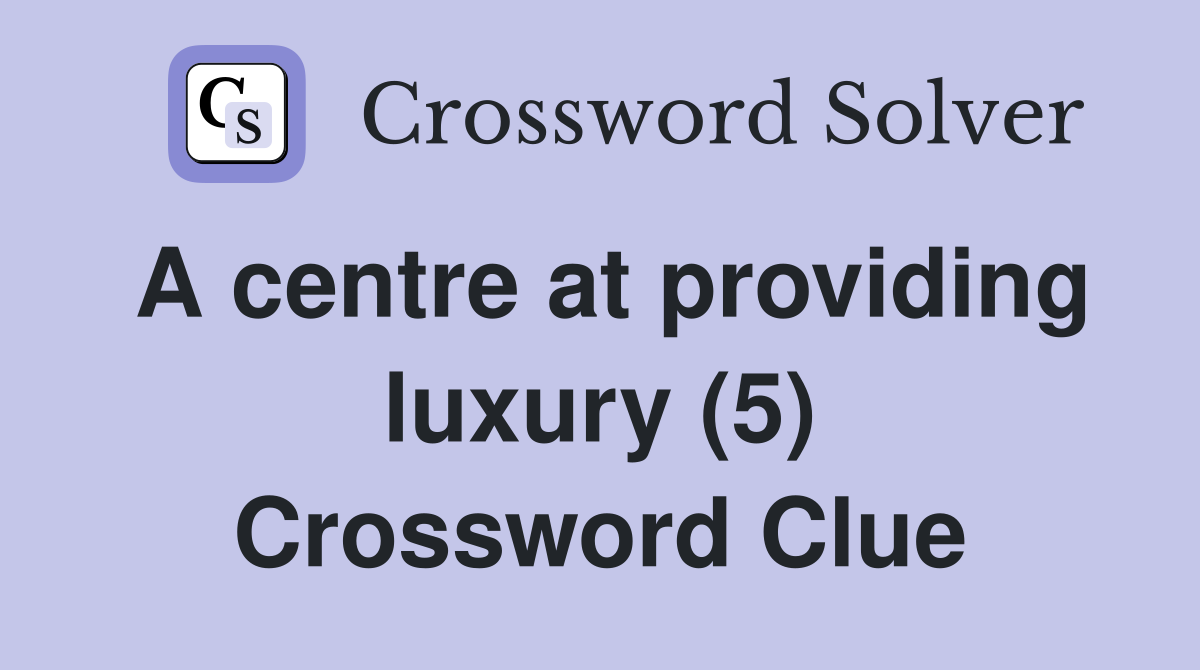 A centre at providing luxury (5) Crossword Clue