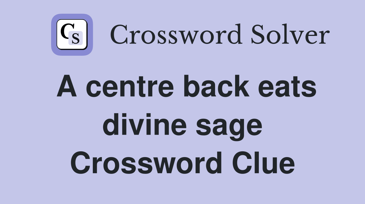 A centre back eats divine sage Crossword Clue