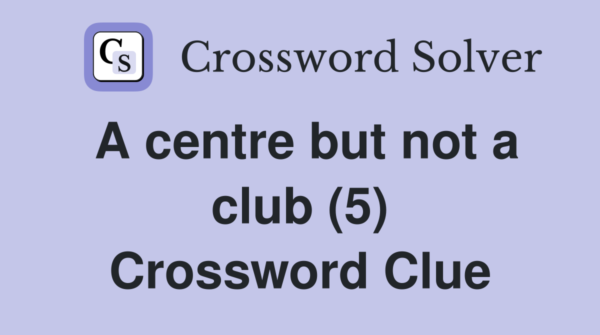A centre but not a club (5) Crossword Clue