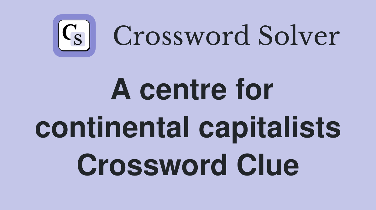 A centre for continental capitalists Crossword Clue