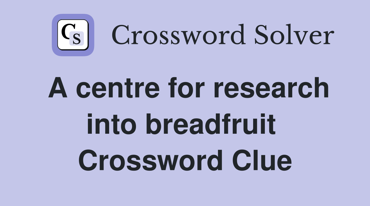 A centre for research into breadfruit  Crossword Clue