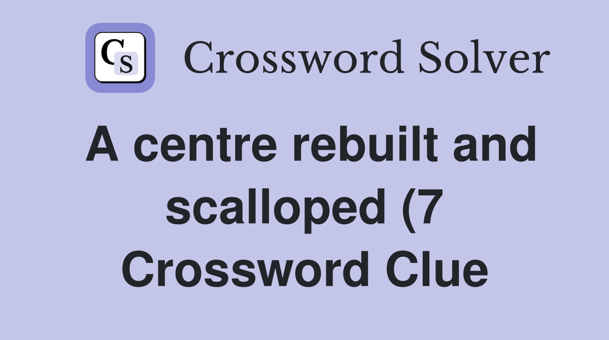 A centre rebuilt and scalloped (7) Crossword Clue Answers Crossword A centre rebuilt and scalloped (7) Crossword Clue Answers Crossword