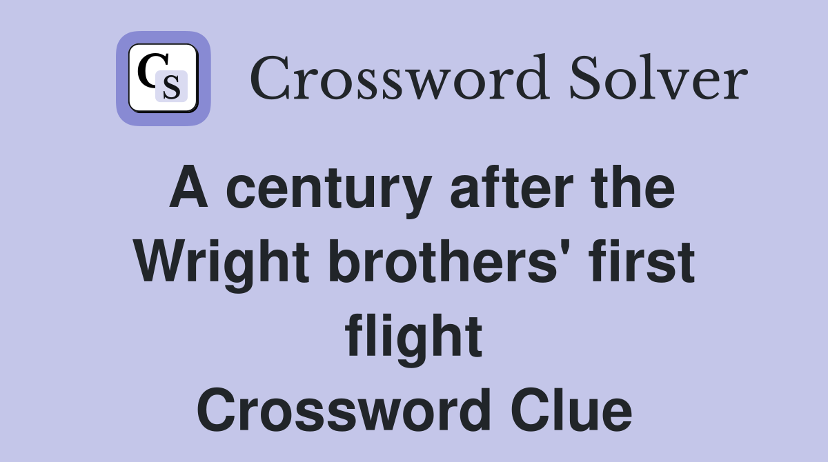 A century after the Wright brothers' first flight Crossword Clue