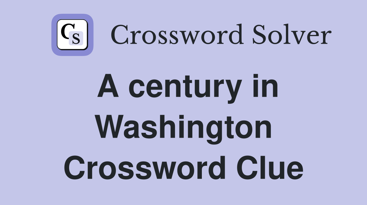 A century in Washington Crossword Clue
