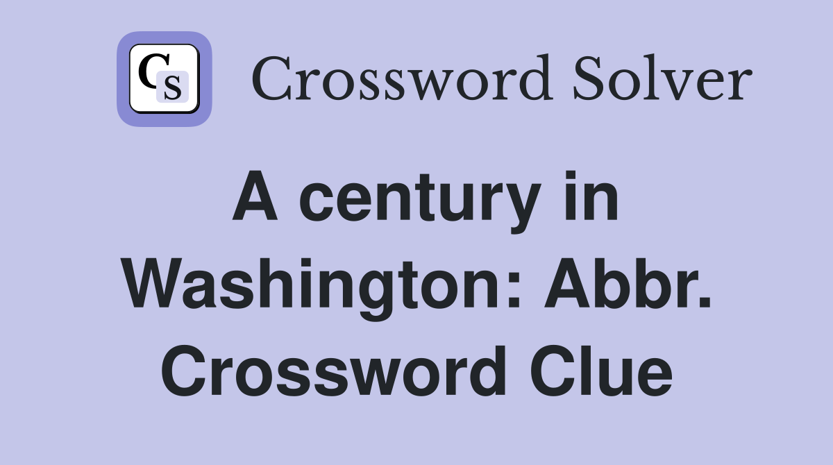 A century in Washington: Abbr. Crossword Clue