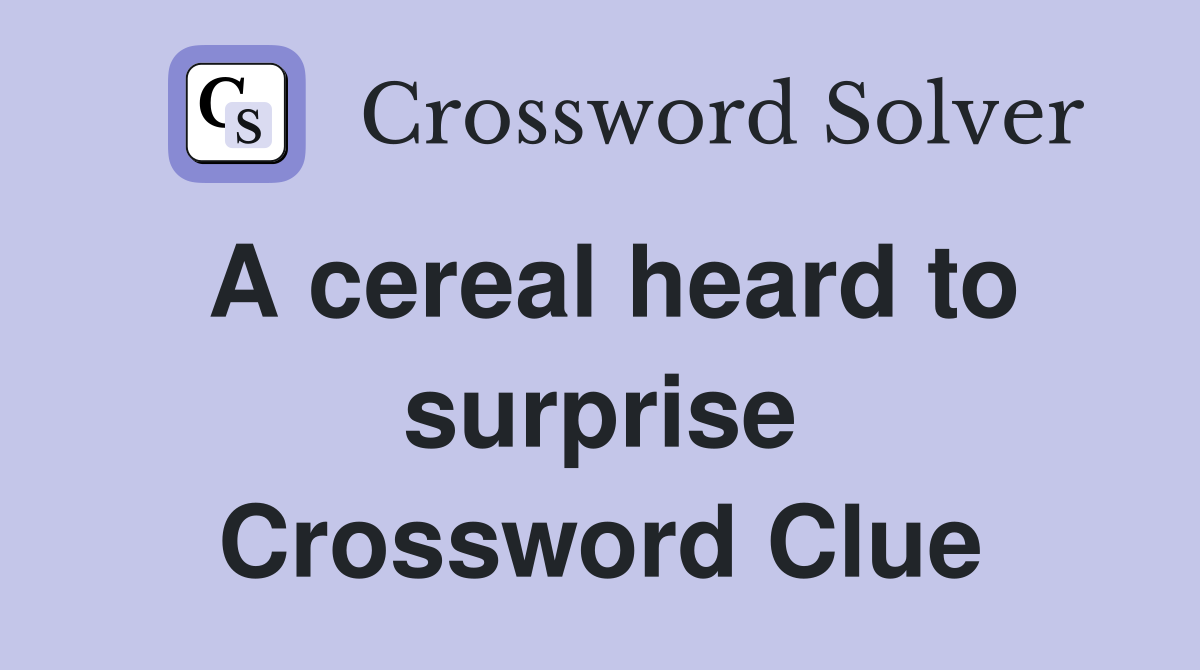 A cereal heard to surprise Crossword Clue