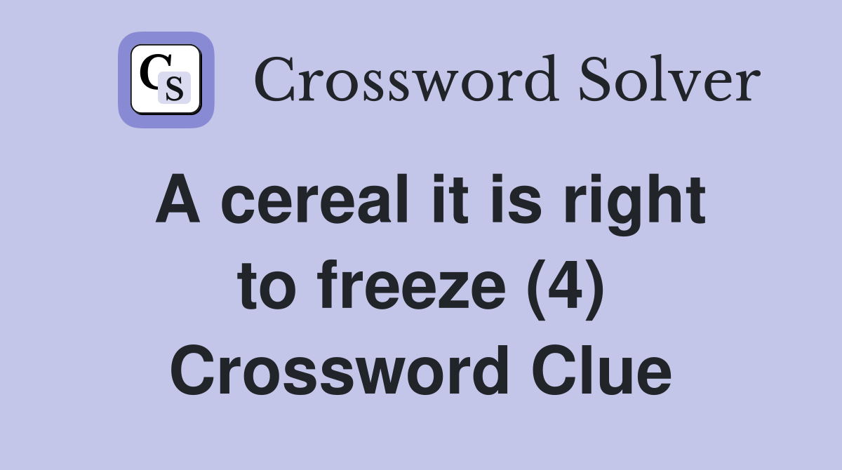 A cereal it is right to freeze (4) Crossword Clue