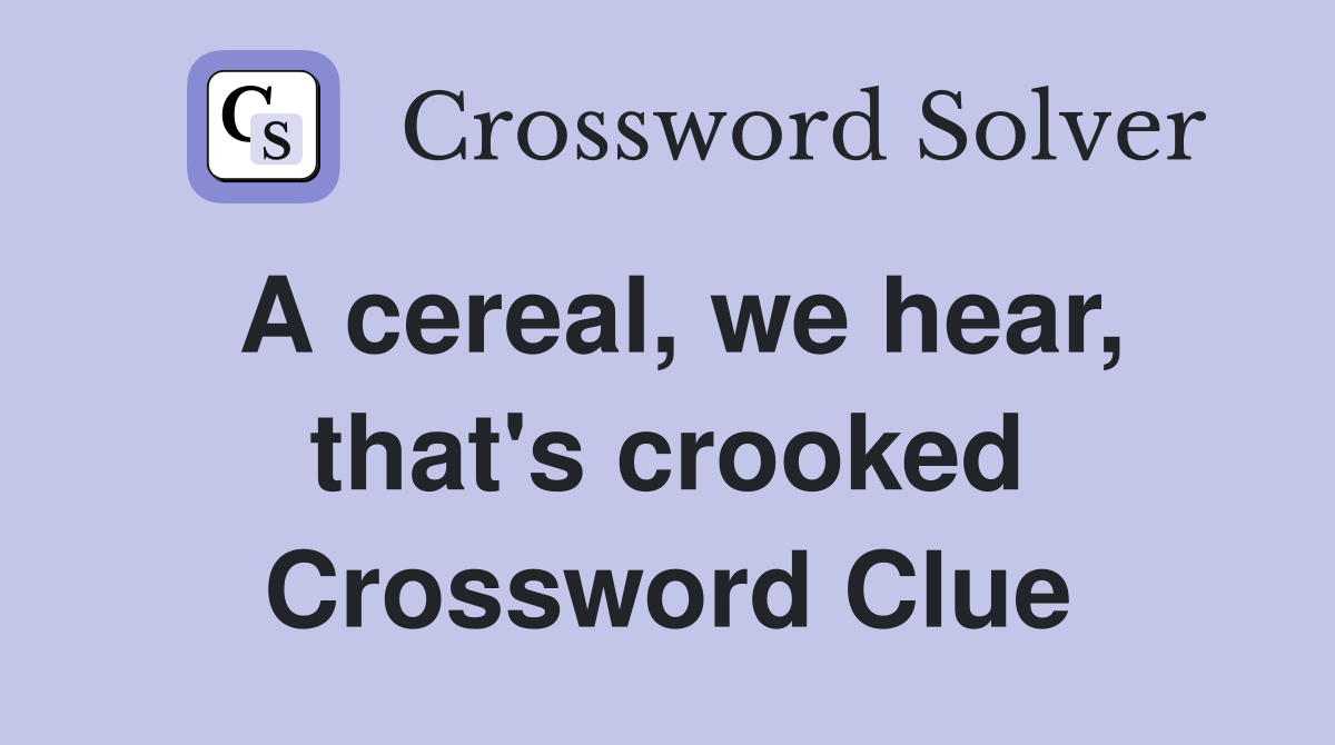 A cereal, we hear, that's crooked Crossword Clue