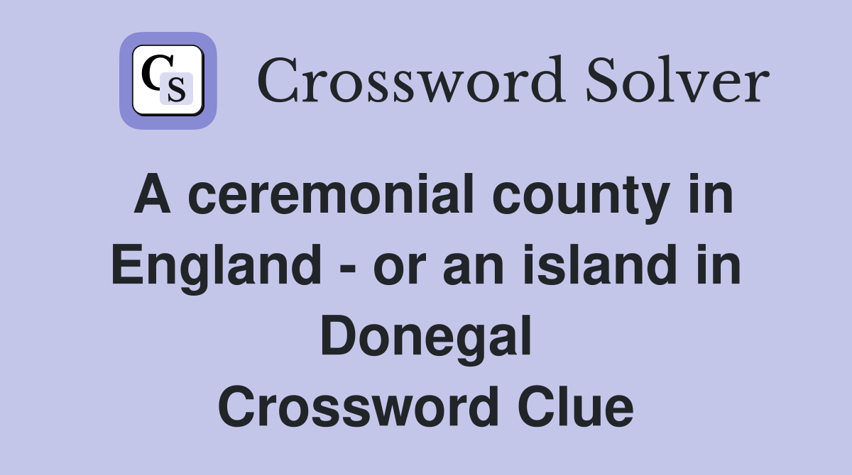 A ceremonial county in England - or an island in Donegal Crossword Clue