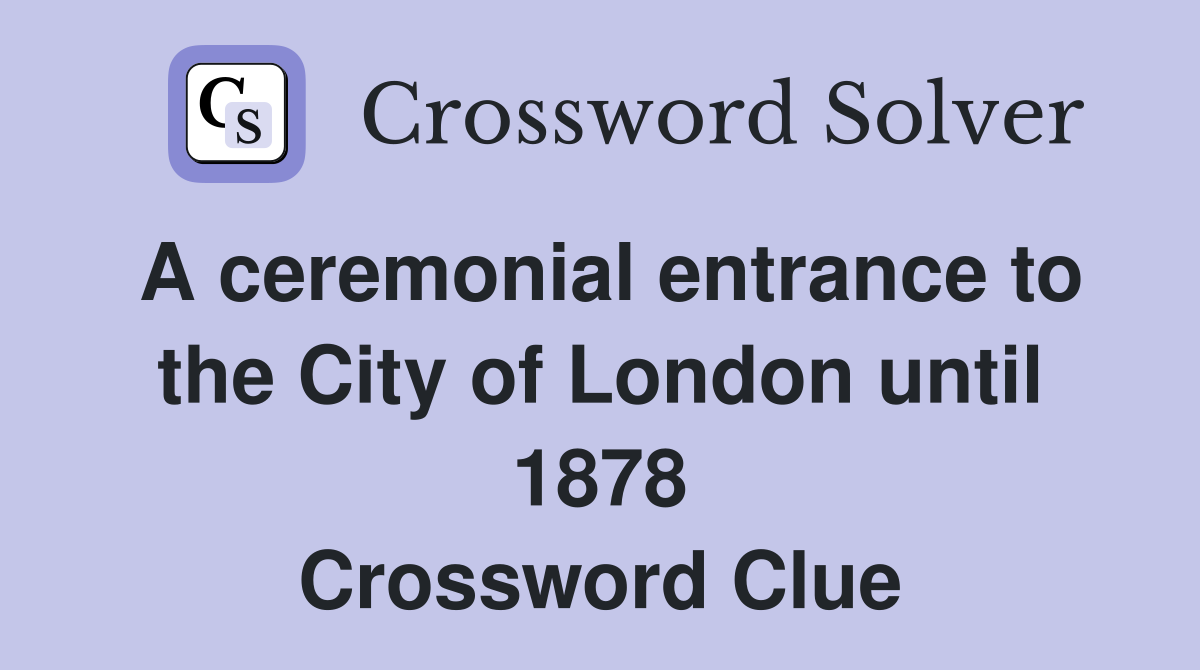 A ceremonial entrance to the City of London until 1878 Crossword Clue