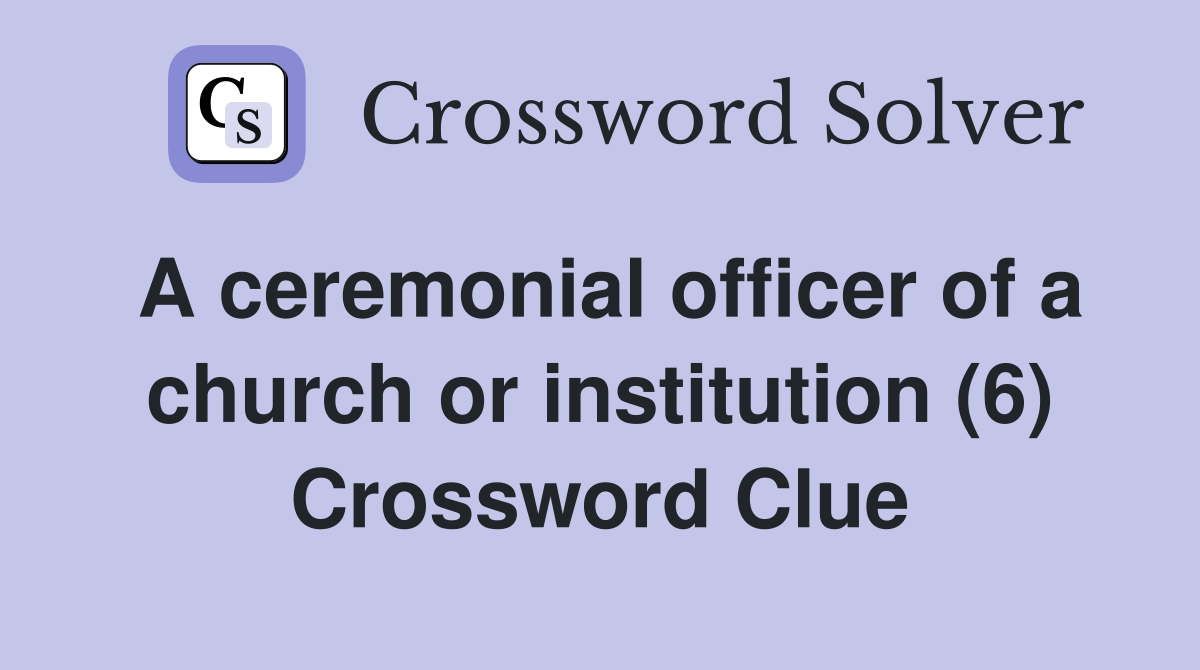 A ceremonial officer of a church or institution (6) Crossword Clue